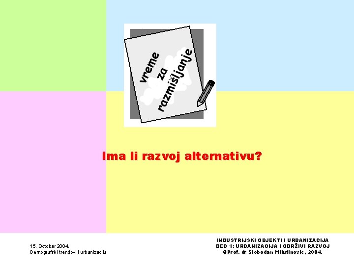 Ima li razvoj alternativu? 15. Oktobar 2004. Demografski trendovi i urbanizacija INDUSTRIJSKI OBJEKTI I