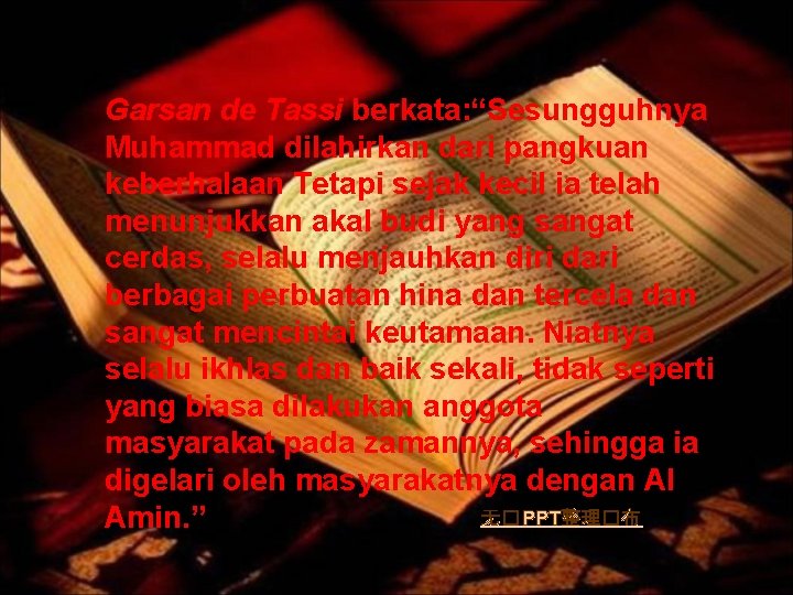 Garsan de Tassi berkata: “Sesungguhnya Muhammad dilahirkan dari pangkuan keberhalaan Tetapi sejak kecil ia