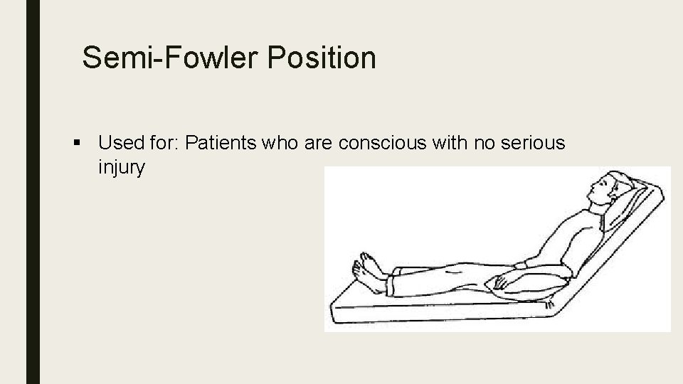 Semi-Fowler Position § Used for: Patients who are conscious with no serious injury 