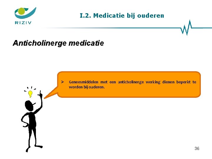I. 2. Medicatie bij ouderen Anticholinerge medicatie Geneesmiddelen met een anticholinerge werking dienen beperkt