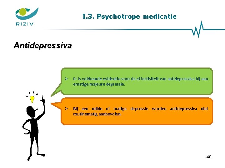 I. 3. Psychotrope medicatie Antidepressiva Er is voldoende evidentie voor de effectiviteit van antidepressiva