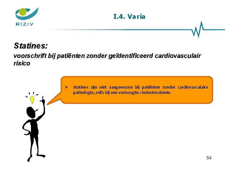 I. 4. Varia Statines: voorschrift bij patiënten zonder geïdentificeerd cardiovasculair risico Statines zijn niet