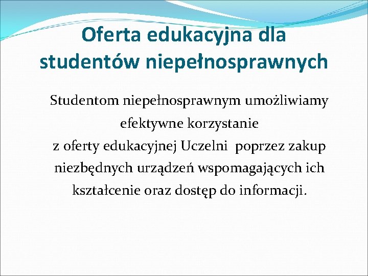 Oferta edukacyjna dla studentów niepełnosprawnych Studentom niepełnosprawnym umożliwiamy efektywne korzystanie z oferty edukacyjnej Uczelni