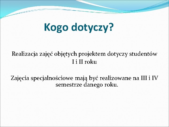 Kogo dotyczy? Realizacja zajęć objętych projektem dotyczy studentów I i II roku Zajęcia specjalnościowe
