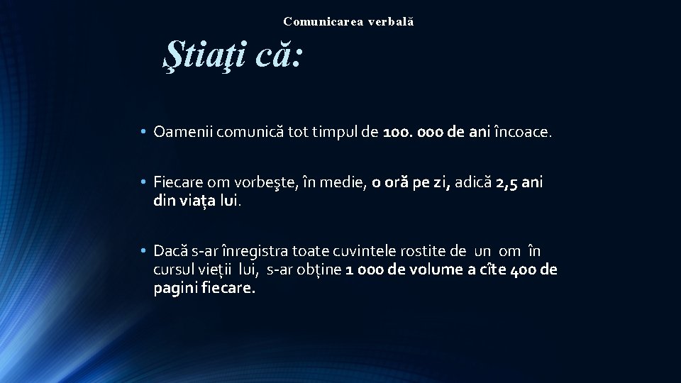 Comunicarea verbală Ştiaţi că: • Oamenii comunică tot timpul de 100. 000 de ani