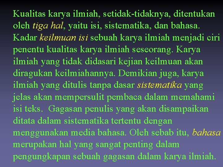 Kualitas karya ilmiah, setidak-tidaknya, ditentukan oleh tiga hal, yaitu isi, sistematika, dan bahasa. Kadar