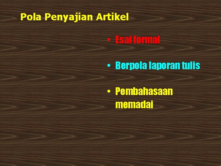 Pola Penyajian Artikel • Esai formal • Berpola laporan tulis • Pembahasaan memadai 