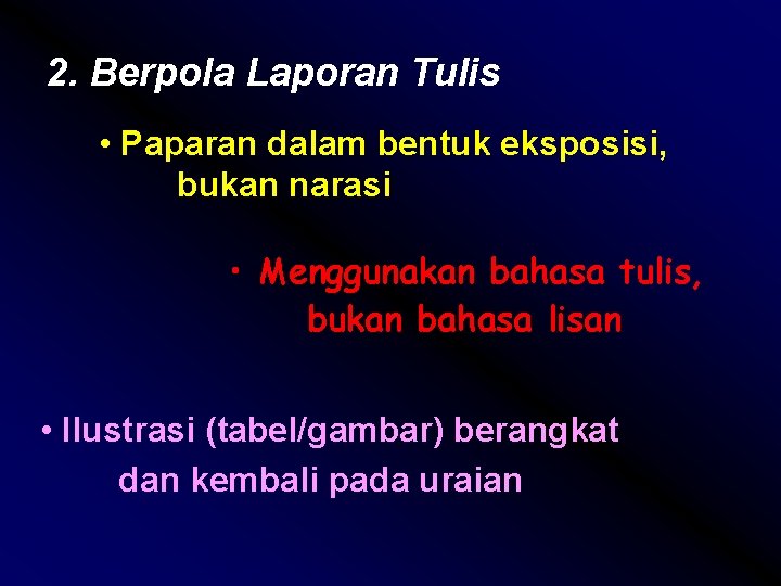 2. Berpola Laporan Tulis • Paparan dalam bentuk eksposisi, bukan narasi • Menggunakan bahasa