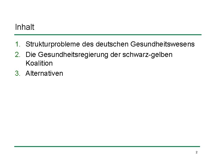 Inhalt 1. Strukturprobleme des deutschen Gesundheitswesens 2. Die Gesundheitsregierung der schwarz-gelben Koalition 3. Alternativen