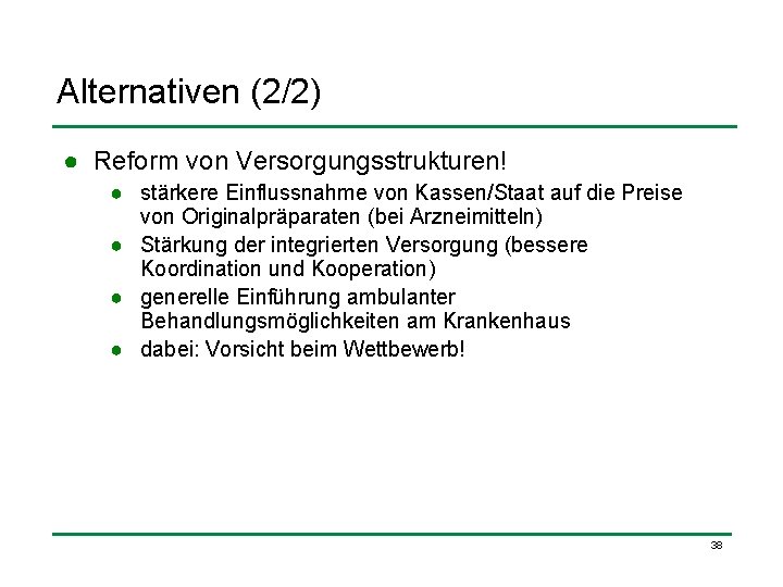 Alternativen (2/2) ● Reform von Versorgungsstrukturen! ● stärkere Einflussnahme von Kassen/Staat auf die Preise