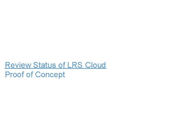 Review Status of LRS Cloud Proof of Concept 