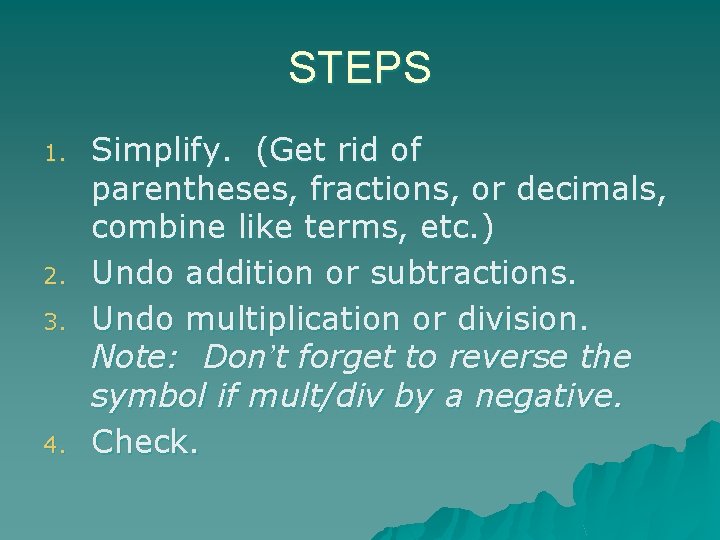 STEPS 1. 2. 3. 4. Simplify. (Get rid of parentheses, fractions, or decimals, combine