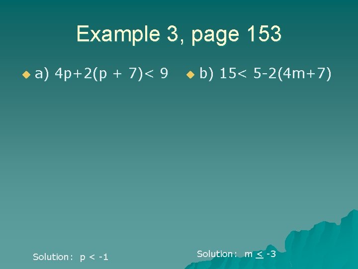 Example 3, page 153 u a) 4 p+2(p + 7)< 9 Solution: p <
