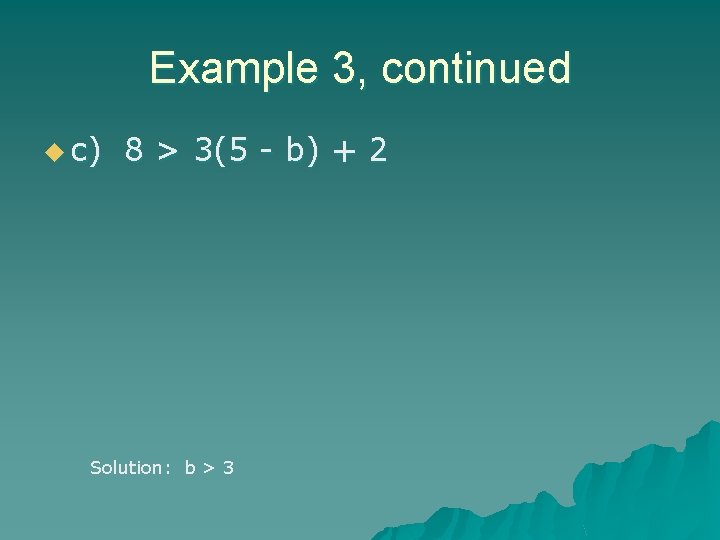 Example 3, continued u c) 8 > 3(5 - b) + 2 Solution: b