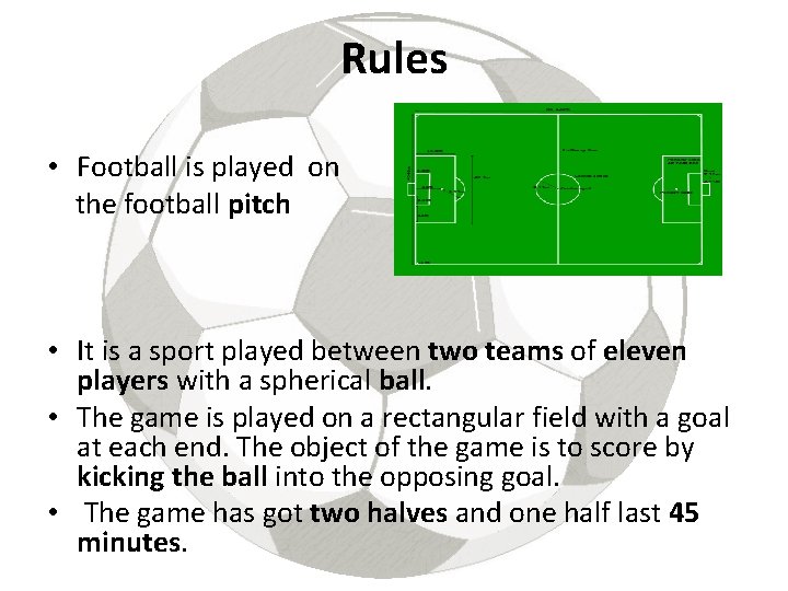 Rules • Football is played on the football pitch • It is a sport