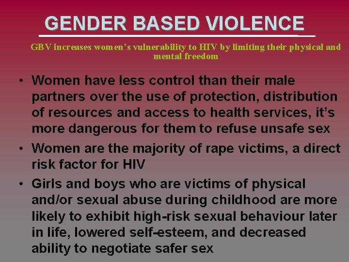 GENDER BASED VIOLENCE GBV increases women’s vulnerability to HIV by limiting their physical and