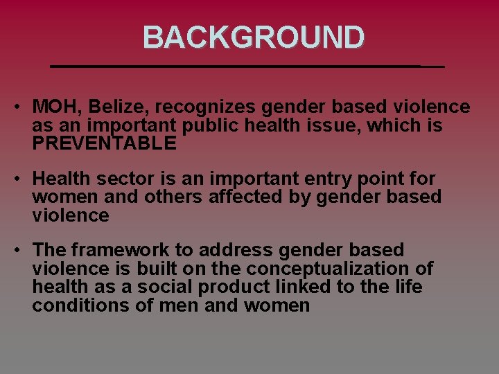 BACKGROUND • MOH, Belize, recognizes gender based violence as an important public health issue,