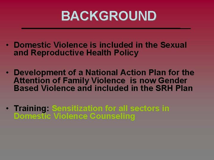 BACKGROUND • Domestic Violence is included in the Sexual and Reproductive Health Policy •