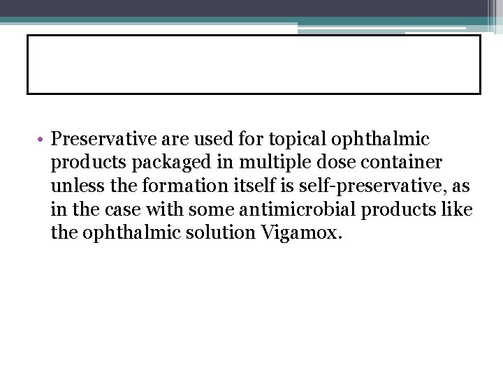  • Preservative are used for topical ophthalmic products packaged in multiple dose container