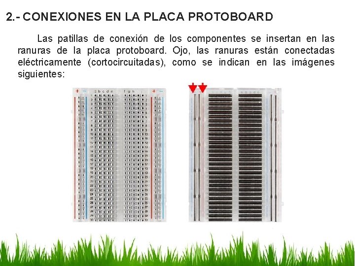 2. - CONEXIONES EN LA PLACA PROTOBOARD Las patillas de conexión de los componentes