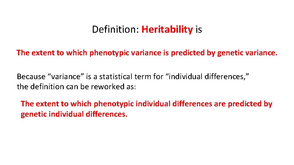 Definition: Heritability is The extent to which phenotypic variance is predicted by genetic variance.