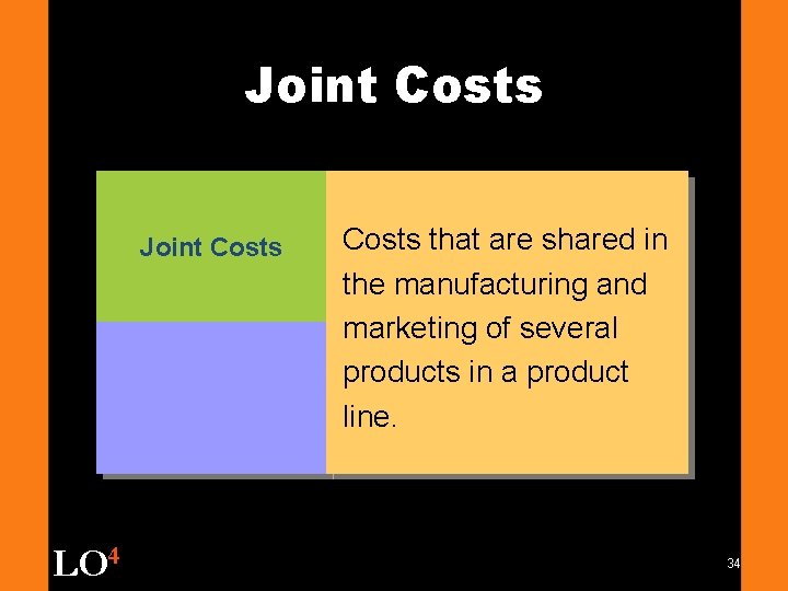 Joint Costs LO 4 Costs that are shared in the manufacturing and marketing of