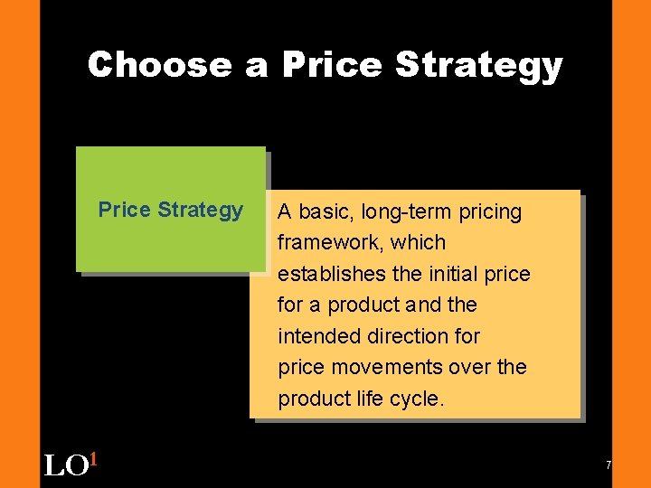 Choose a Price Strategy LO 1 A basic, long-term pricing framework, which establishes the