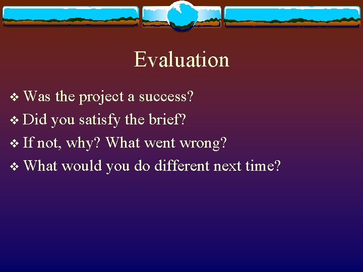 Evaluation v Was the project a success? v Did you satisfy the brief? v