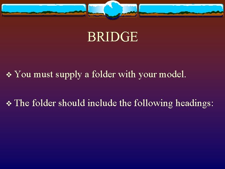 BRIDGE v You must supply a folder with your model. v The folder should