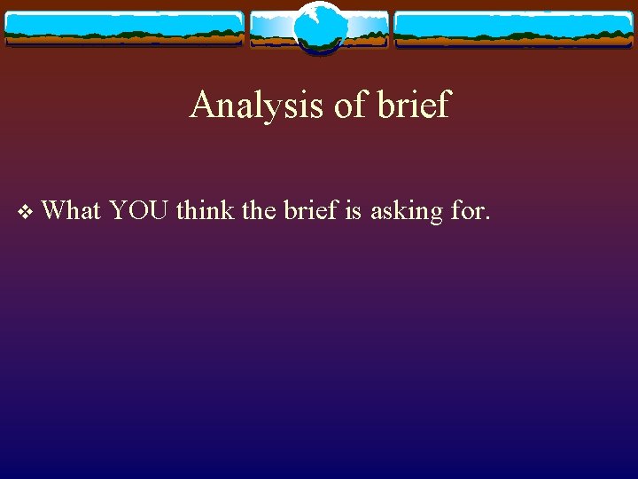 Analysis of brief v What YOU think the brief is asking for. 