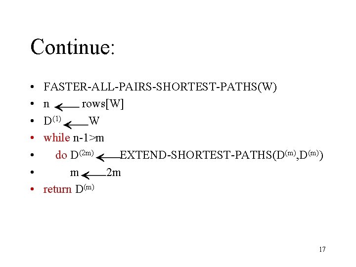 Continue: • • FASTER-ALL-PAIRS-SHORTEST-PATHS(W) n rows[W] D(1) W while n-1>m do D(2 m) EXTEND-SHORTEST-PATHS(D(m),