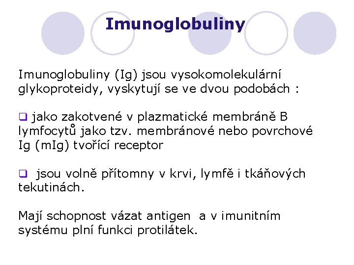 Imunoglobuliny (Ig) jsou vysokomolekulární glykoproteidy, vyskytují se ve dvou podobách : q jako zakotvené