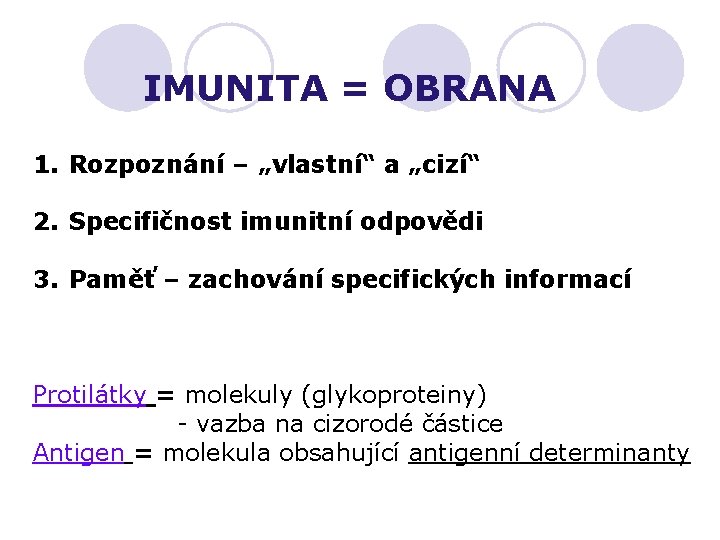 IMUNITA = OBRANA 1. Rozpoznání – „vlastní“ a „cizí“ 2. Specifičnost imunitní odpovědi 3.