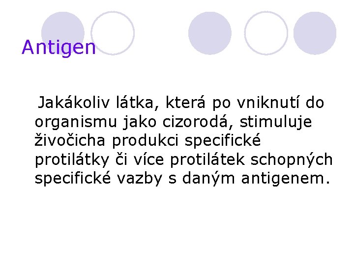 Antigen Jakákoliv látka, která po vniknutí do organismu jako cizorodá, stimuluje živočicha produkci specifické