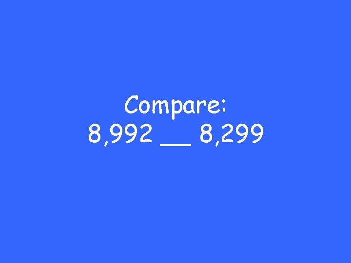 Compare: 8, 992 __ 8, 299 