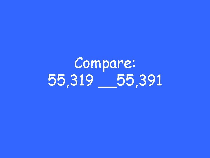 Compare: 55, 319 __55, 391 