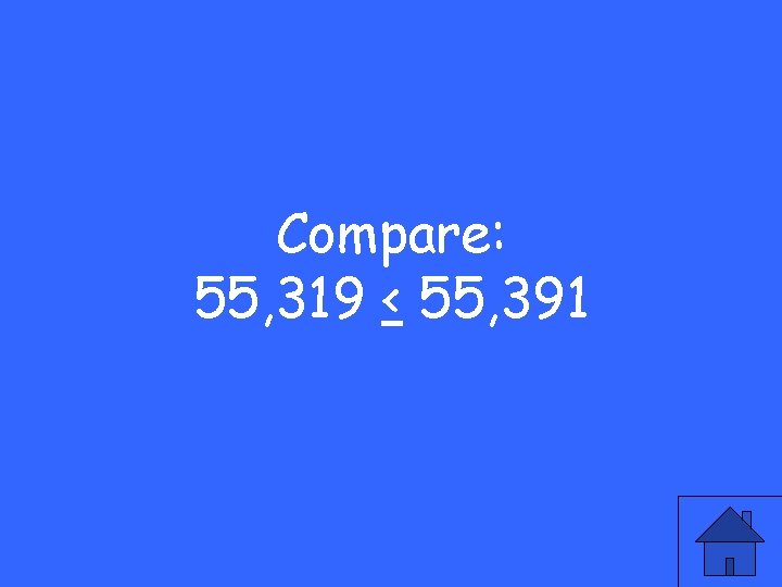 Compare: 55, 319 < 55, 391 