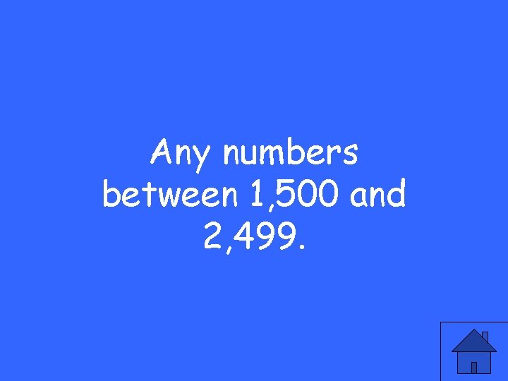 Any numbers between 1, 500 and 2, 499. 