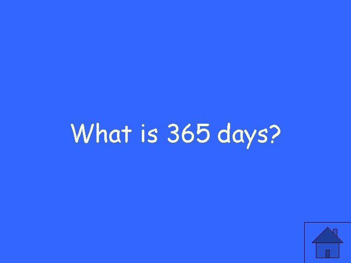 What is 365 days? 