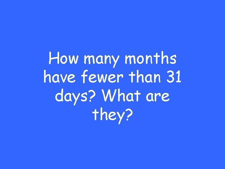 How many months have fewer than 31 days? What are they? 