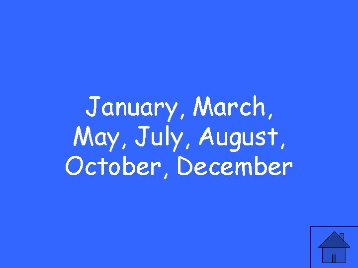 January, March, May, July, August, October, December 