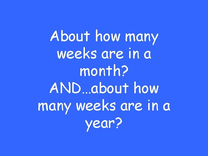 About how many weeks are in a month? AND…about how many weeks are in