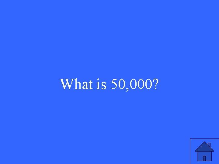 What is 50, 000? 