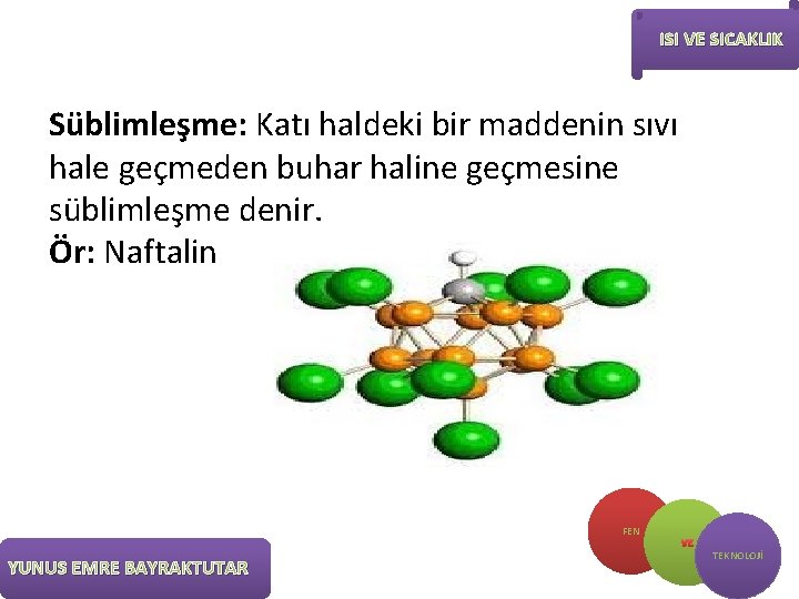 ISI VE SICAKLIK Süblimleşme: Katı haldeki bir maddenin sıvı hale geçmeden buhar haline geçmesine