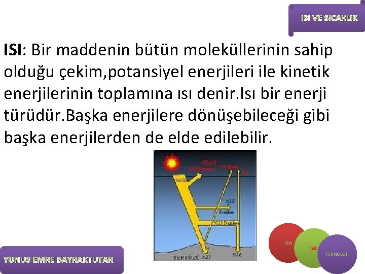 ISI VE SICAKLIK ISI: Bir maddenin bütün moleküllerinin sahip olduğu çekim, potansiyel enerjileri ile