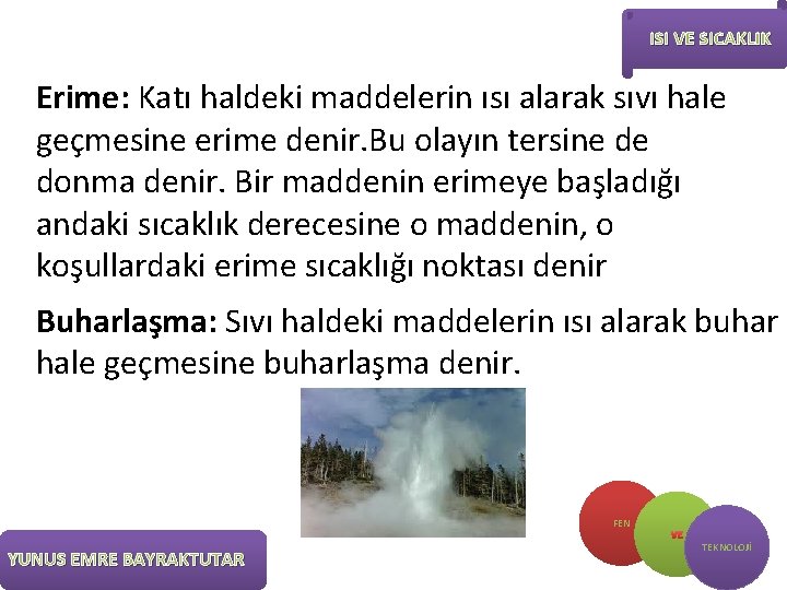 ISI VE SICAKLIK Erime: Katı haldeki maddelerin ısı alarak sıvı hale geçmesine erime denir.