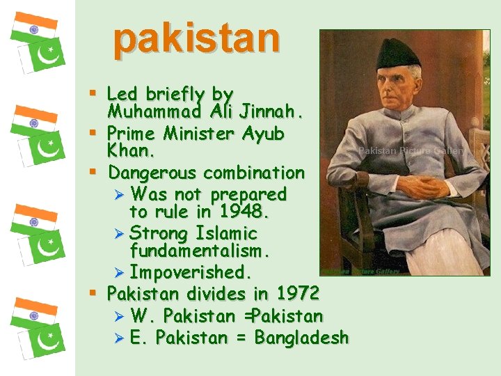 pakistan § Led briefly by Muhammad Ali Jinnah. § Prime Minister Ayub Khan. §