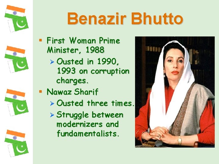 Benazir Bhutto § First Woman Prime Minister, 1988 Ø Ousted in 1990, 1993 on