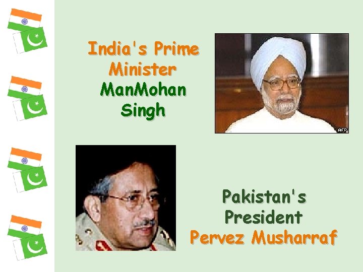 India's Prime Minister Man. Mohan Singh Pakistan's President Pervez Musharraf 