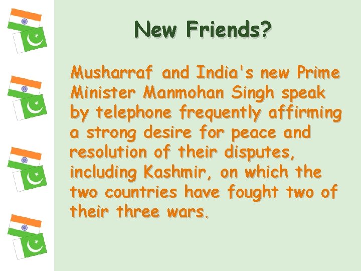 New Friends? Musharraf and India's new Prime Minister Manmohan Singh speak by telephone frequently